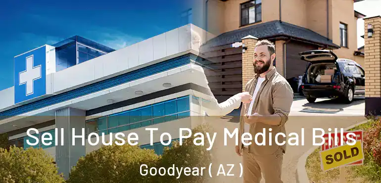  Sell House To Pay Medical Bills Goodyear ( AZ )
