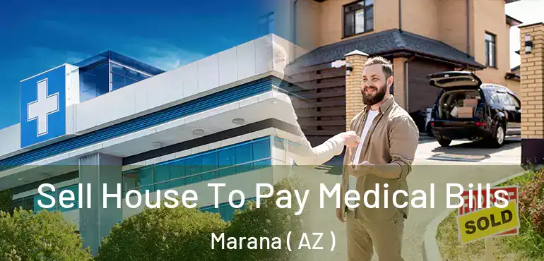  Sell House To Pay Medical Bills Marana ( AZ )
