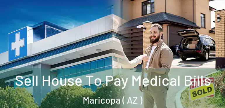  Sell House To Pay Medical Bills Maricopa ( AZ )