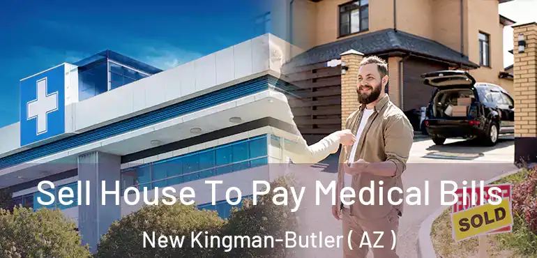  Sell House To Pay Medical Bills New Kingman-Butler ( AZ )