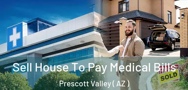  Sell House To Pay Medical Bills Prescott Valley ( AZ )
