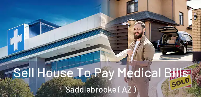 Sell House To Pay Medical Bills Saddlebrooke ( AZ )