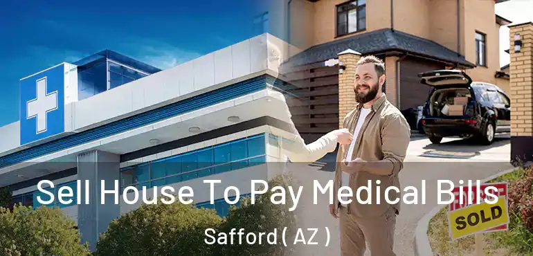  Sell House To Pay Medical Bills Safford ( AZ )