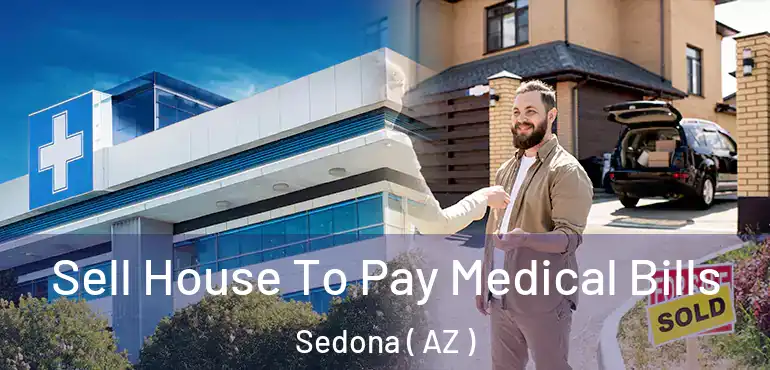  Sell House To Pay Medical Bills Sedona ( AZ )