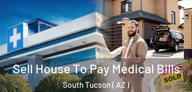  Sell House To Pay Medical Bills South Tucson ( AZ )