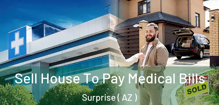  Sell House To Pay Medical Bills Surprise ( AZ )