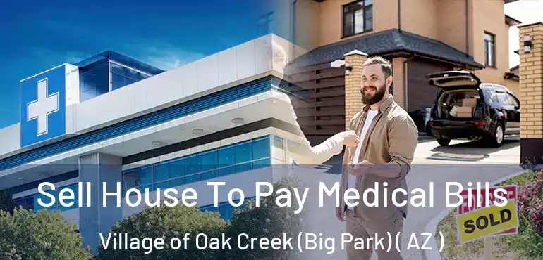  Sell House To Pay Medical Bills Village of Oak Creek (Big Park) ( AZ )