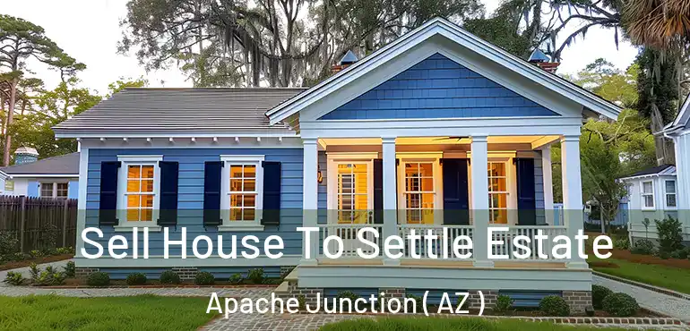  Sell House To Settle Estate Apache Junction ( AZ )