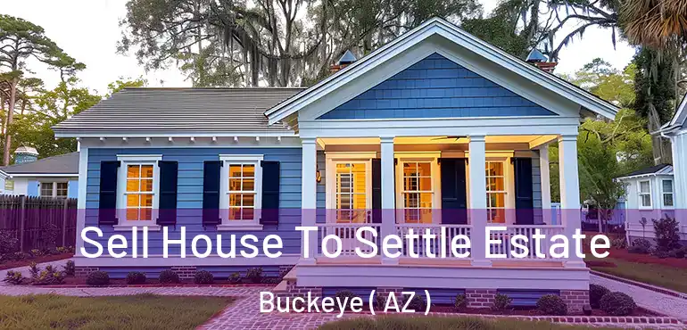  Sell House To Settle Estate Buckeye ( AZ )
