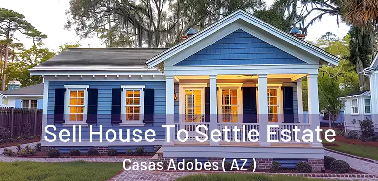  Sell House To Settle Estate Casas Adobes ( AZ )