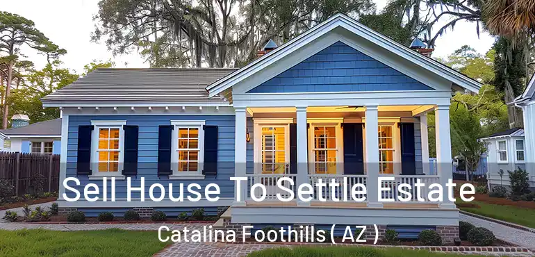  Sell House To Settle Estate Catalina Foothills ( AZ )