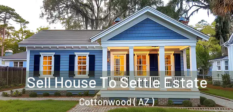  Sell House To Settle Estate Cottonwood ( AZ )