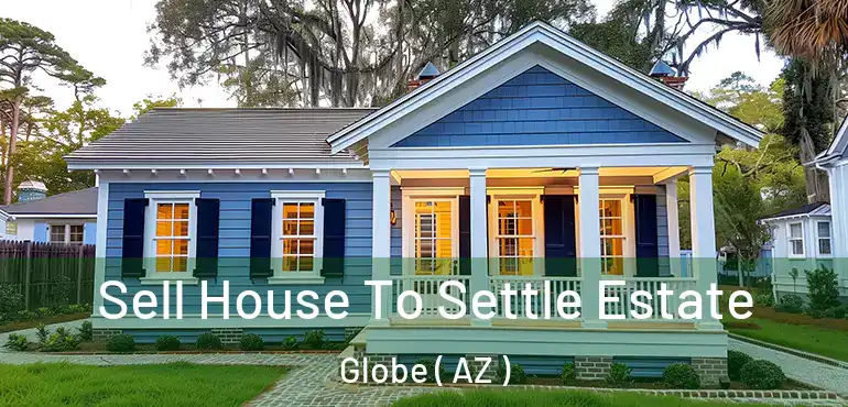  Sell House To Settle Estate Globe ( AZ )