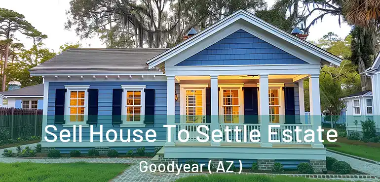  Sell House To Settle Estate Goodyear ( AZ )