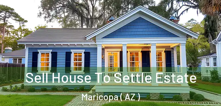  Sell House To Settle Estate Maricopa ( AZ )