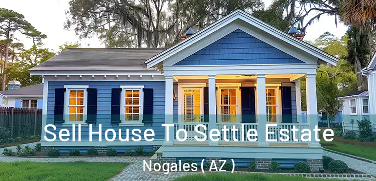  Sell House To Settle Estate Nogales ( AZ )