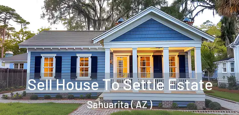  Sell House To Settle Estate Sahuarita ( AZ )