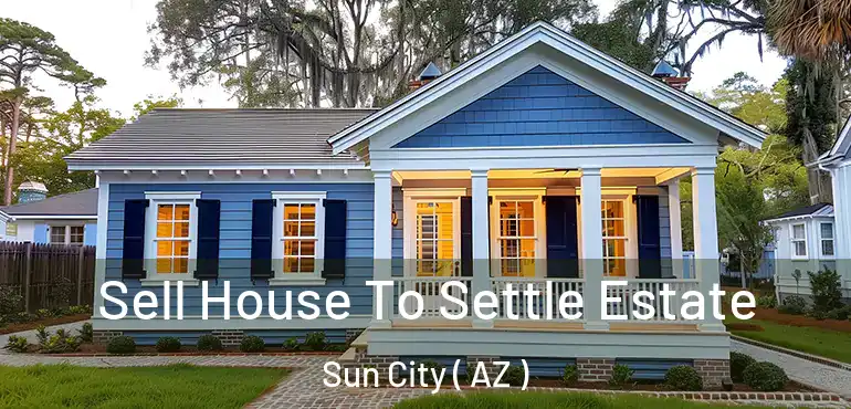  Sell House To Settle Estate Sun City ( AZ )