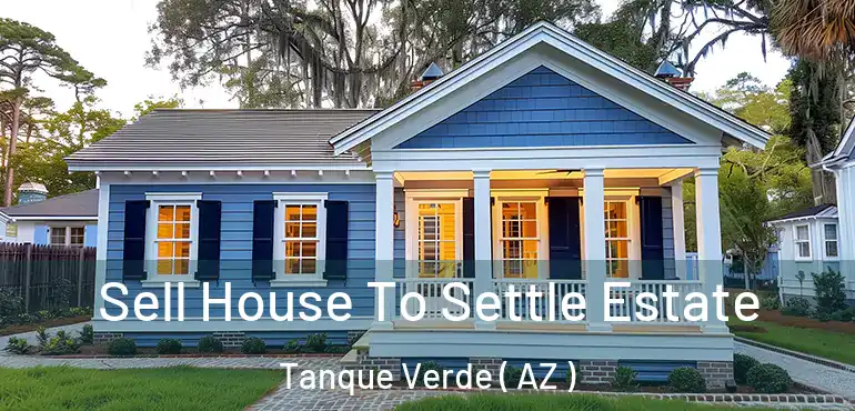  Sell House To Settle Estate Tanque Verde ( AZ )