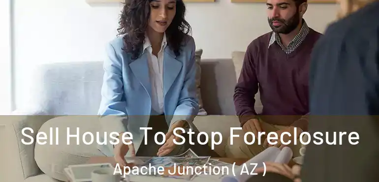 Sell House To Stop Foreclosure Apache Junction ( AZ )