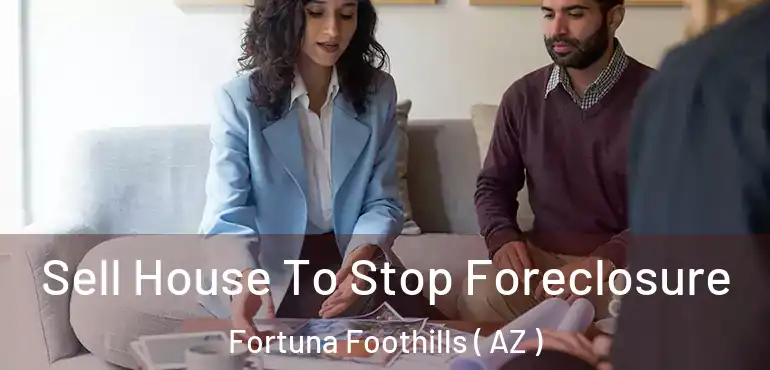  Sell House To Stop Foreclosure Fortuna Foothills ( AZ )