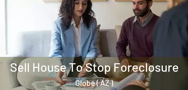  Sell House To Stop Foreclosure Globe ( AZ )