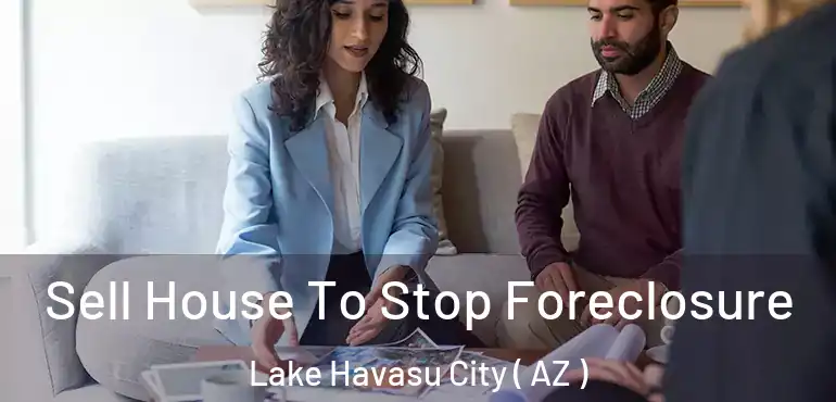  Sell House To Stop Foreclosure Lake Havasu City ( AZ )