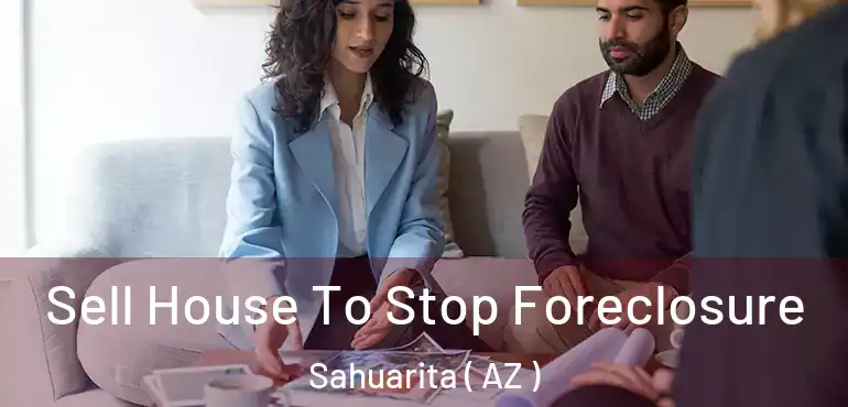  Sell House To Stop Foreclosure Sahuarita ( AZ )