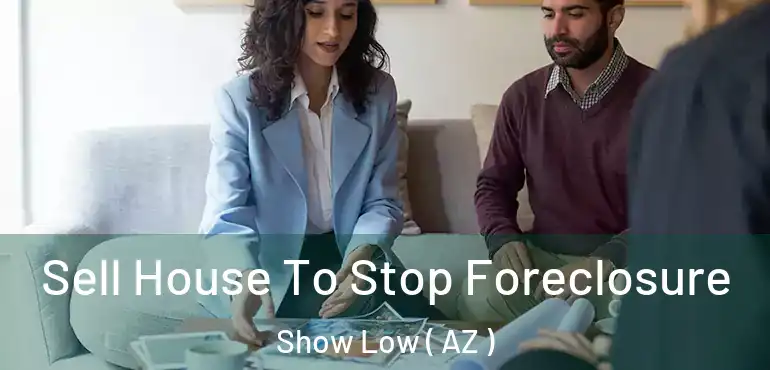  Sell House To Stop Foreclosure Show Low ( AZ )