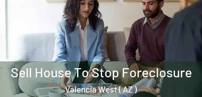  Sell House To Stop Foreclosure Valencia West ( AZ )