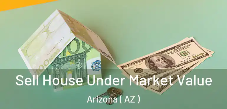  Sell House Under Market Value Arizona ( AZ )