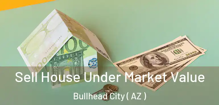  Sell House Under Market Value Bullhead City ( AZ )