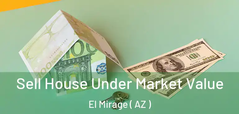  Sell House Under Market Value El Mirage ( AZ )