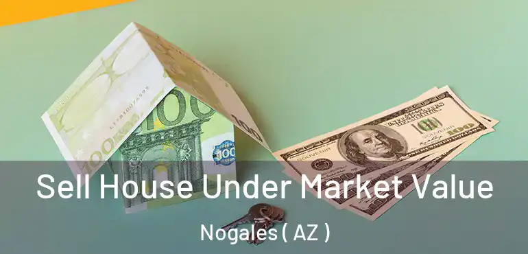  Sell House Under Market Value Nogales ( AZ )
