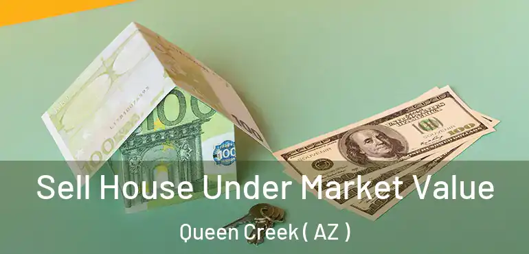  Sell House Under Market Value Queen Creek ( AZ )