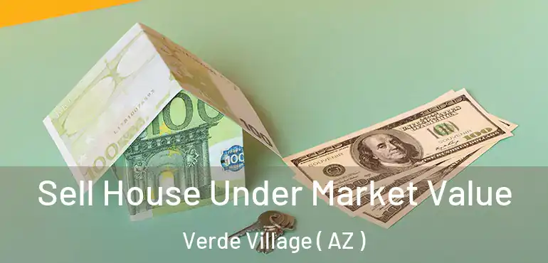  Sell House Under Market Value Verde Village ( AZ )