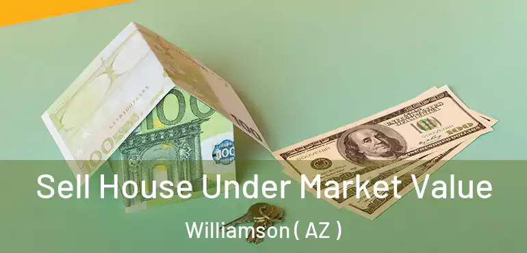  Sell House Under Market Value Williamson ( AZ )