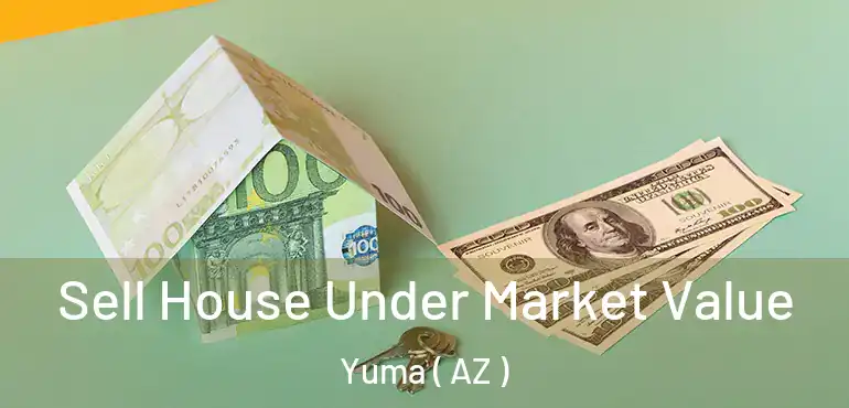  Sell House Under Market Value Yuma ( AZ )