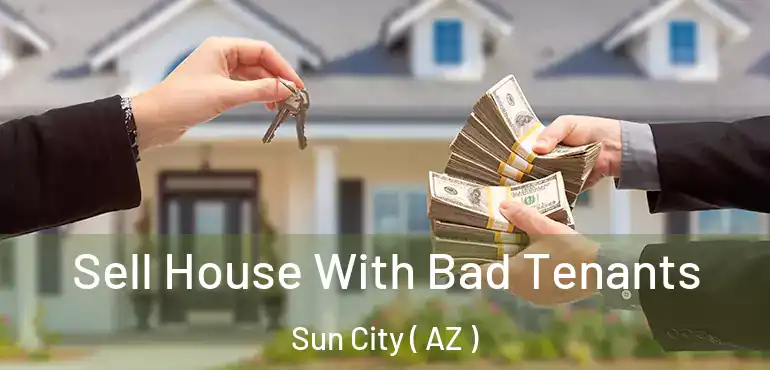  Sell House With Bad Tenants Sun City ( AZ )