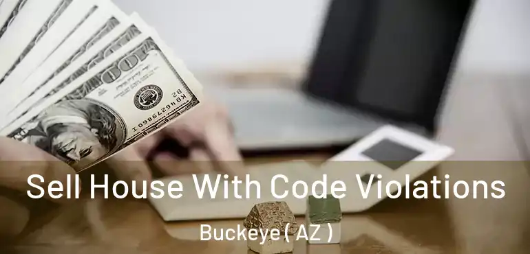  Sell House With Code Violations Buckeye ( AZ )
