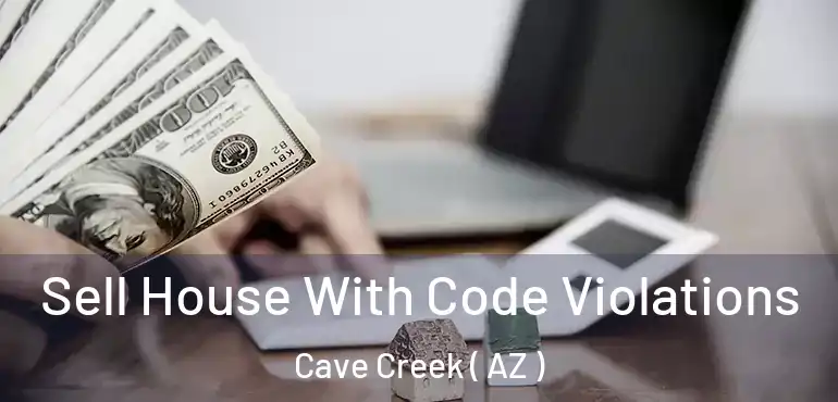  Sell House With Code Violations Cave Creek ( AZ )