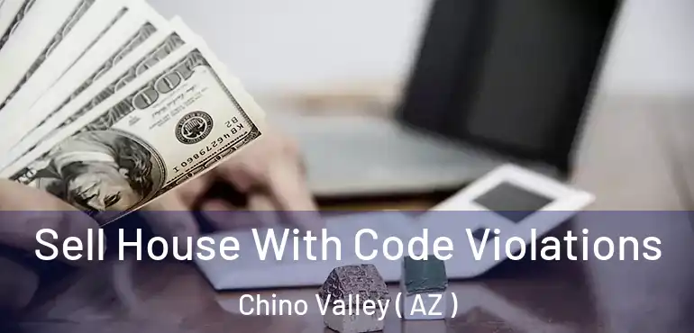  Sell House With Code Violations Chino Valley ( AZ )