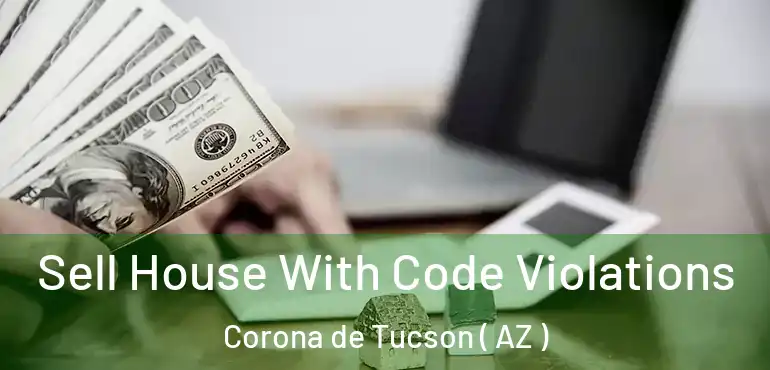  Sell House With Code Violations Corona de Tucson ( AZ )