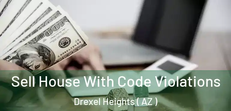  Sell House With Code Violations Drexel Heights ( AZ )