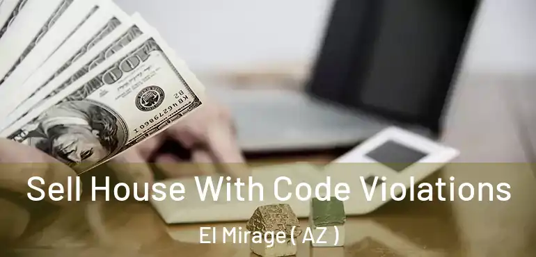  Sell House With Code Violations El Mirage ( AZ )