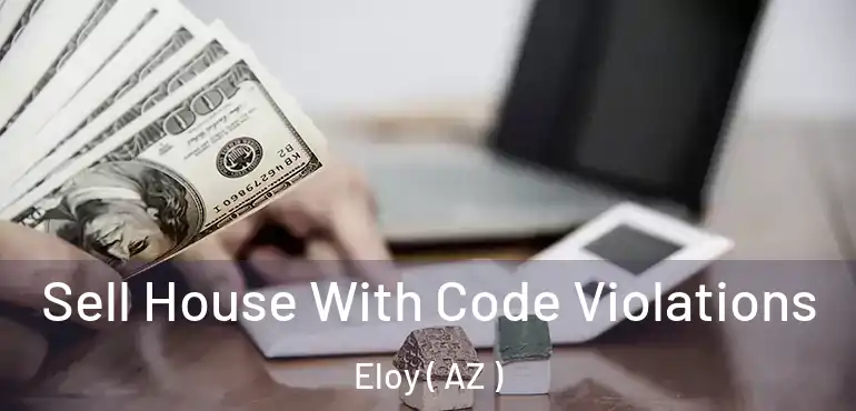 Sell House With Code Violations Eloy ( AZ )