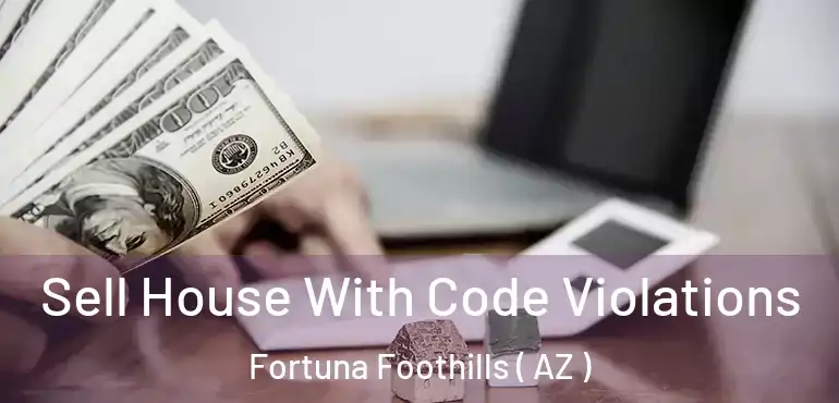  Sell House With Code Violations Fortuna Foothills ( AZ )