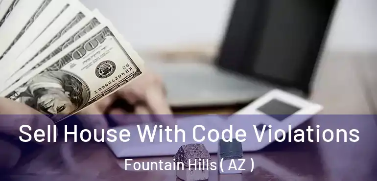 Sell House With Code Violations Fountain Hills ( AZ )