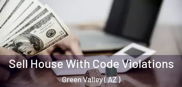  Sell House With Code Violations Green Valley ( AZ )