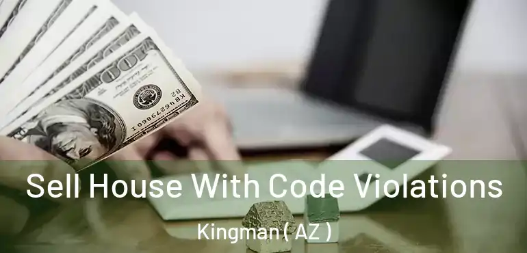  Sell House With Code Violations Kingman ( AZ )
